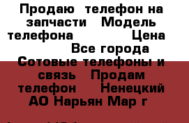 Продаю  телефон на запчасти › Модель телефона ­ Explay › Цена ­ 1 700 - Все города Сотовые телефоны и связь » Продам телефон   . Ненецкий АО,Нарьян-Мар г.